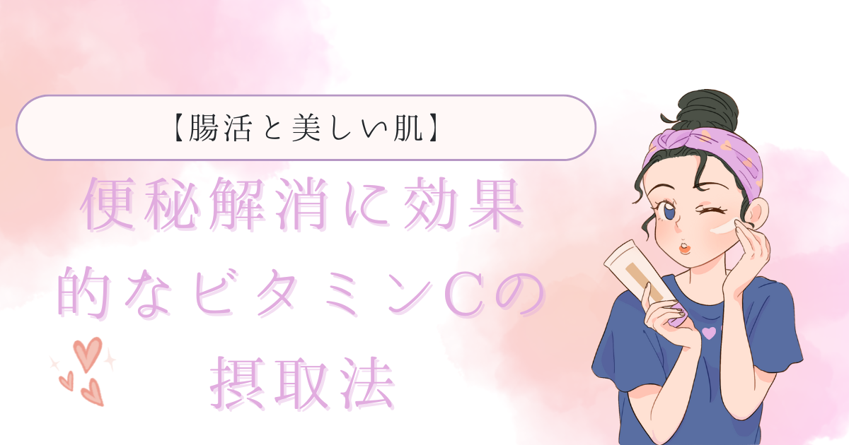 【腸活と美しい肌】便秘解消に効果的なビタミンCの摂取法