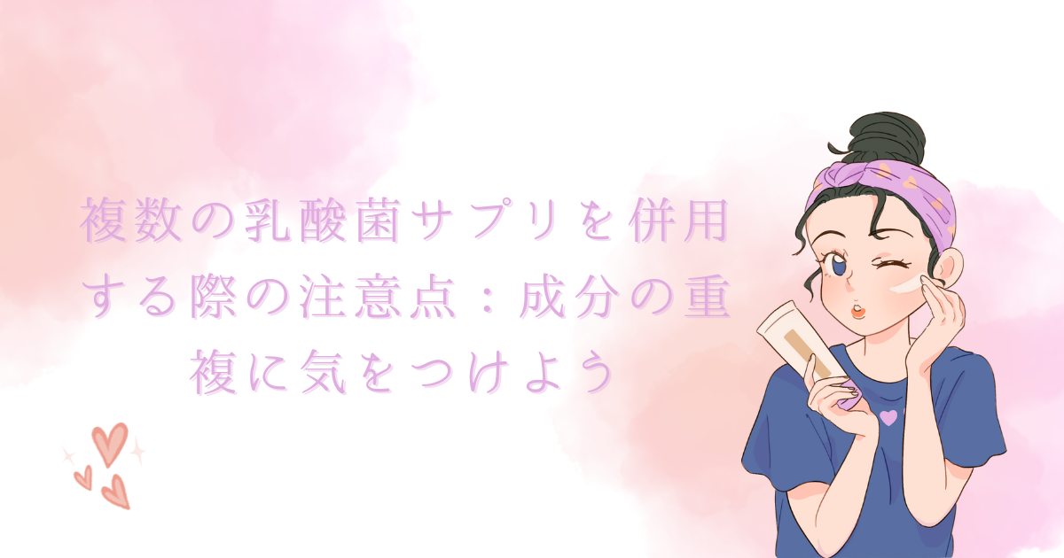 複数の乳酸菌サプリを併用する際の注意点：成分の重複に気をつけよう