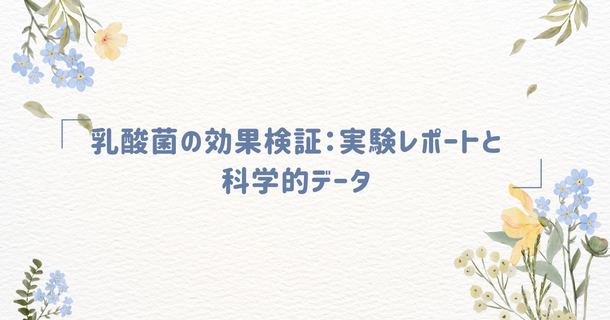 乳酸菌の効果検証：実験レポートと科学的データ
