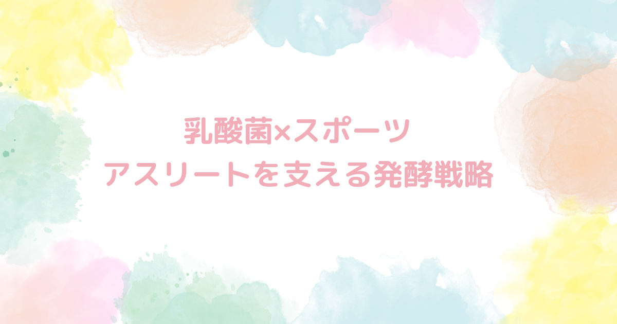 乳酸菌×スポーツ：アスリートを支える発酵戦略