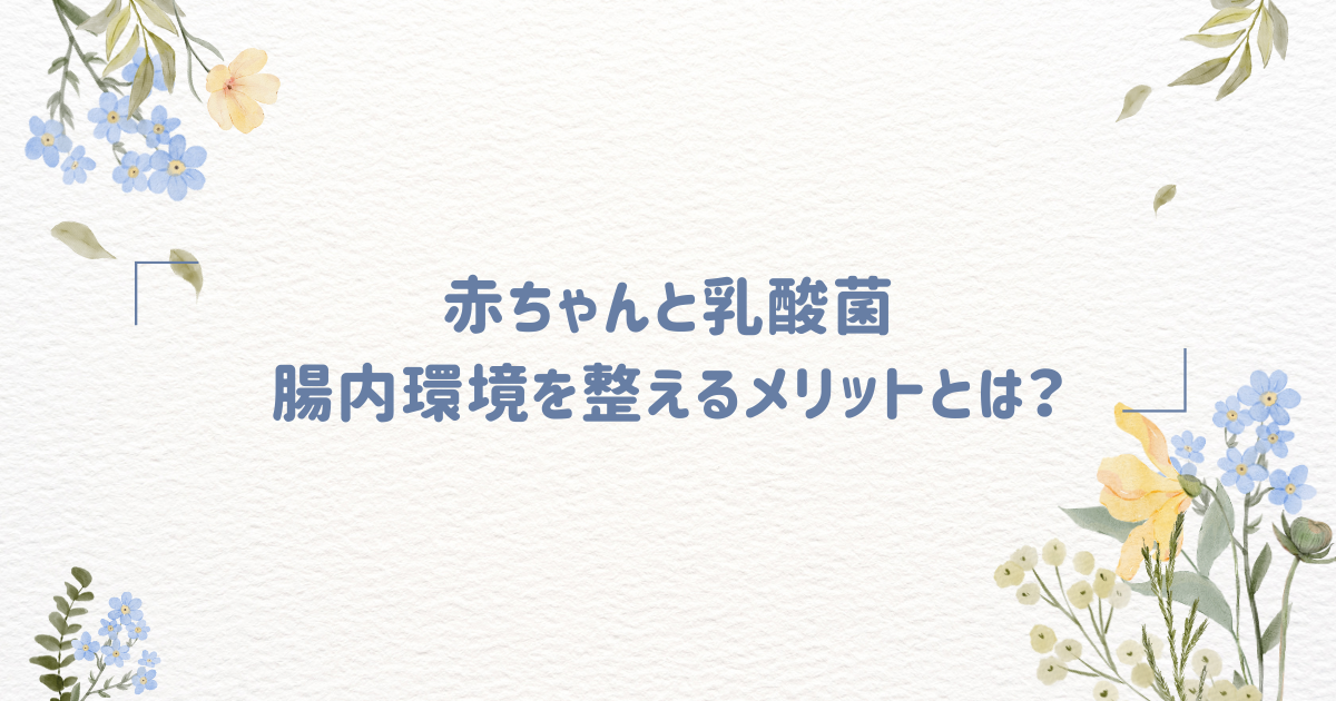 赤ちゃんと乳酸菌：腸内環境を整えるメリットとは？
