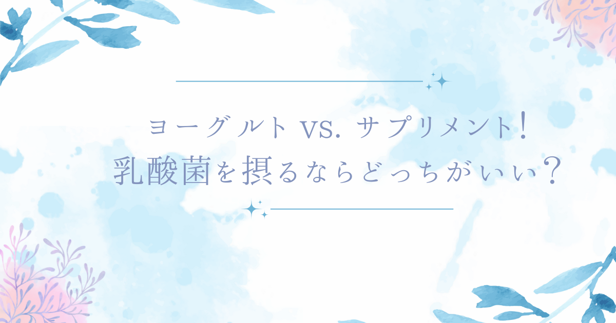 ヨーグルト vs. サプリメント！乳酸菌を摂るならどっちがいい？